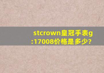 stcrown皇冠手表g:17008价格是多少?
