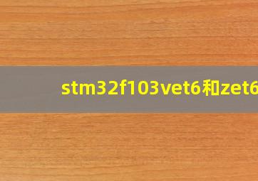 stm32f103vet6和zet6?