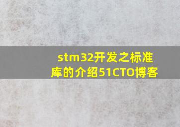 stm32开发之标准库的介绍51CTO博客