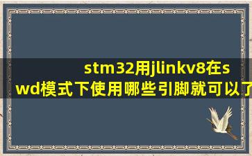 stm32用jlinkv8在swd模式下使用哪些引脚就可以了
