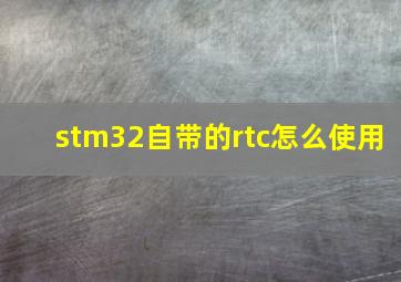 stm32自带的rtc怎么使用