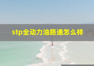 stp全动力油路通怎么样