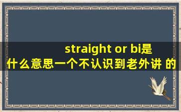 straight or bi是什么意思一个不认识到老外讲 的
