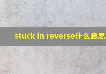 stuck in reverse什么意思?