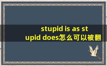 stupid is as stupid does怎么可以被翻译成傻人有傻福