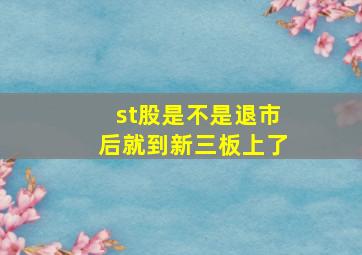 st股是不是退市后就到新三板上了(