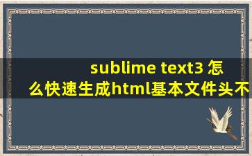 sublime text3 怎么快速生成html基本文件头不行?