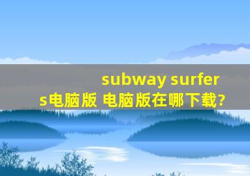 subway surfers电脑版 电脑版在哪下载?