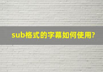 sub格式的字幕如何使用?