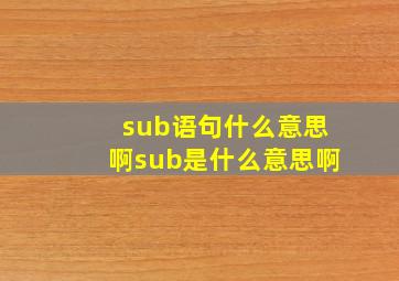 sub语句什么意思啊sub是什么意思啊