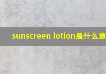 sunscreen lotion是什么意思