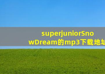 superjuniorSnowDream的mp3下载地址