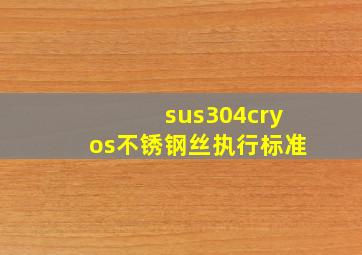 sus304cryos不锈钢丝执行标准