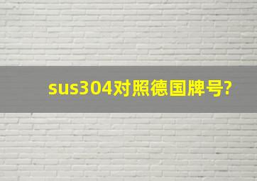 sus304对照德国牌号?