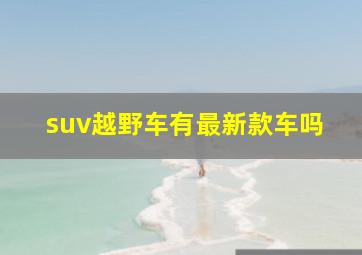 suv越野车有最新款车吗