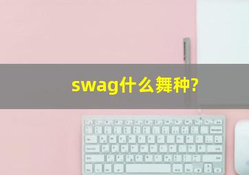 swag什么舞种?