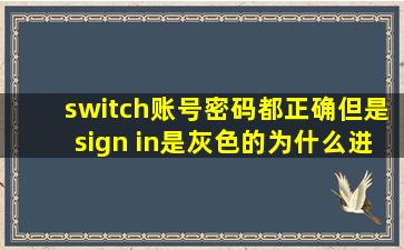 switch账号密码都正确,但是sign in是灰色的,为什么进不去呀?