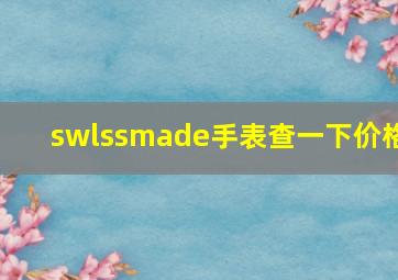 swlssmade手表查一下价格