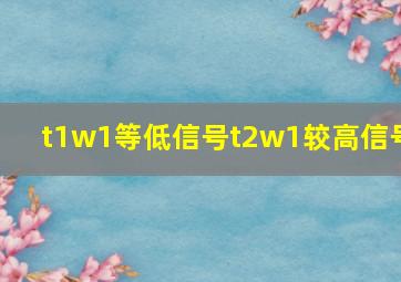 t1w1等低信号t2w1较高信号