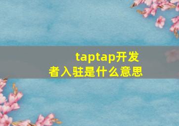 taptap开发者入驻是什么意思