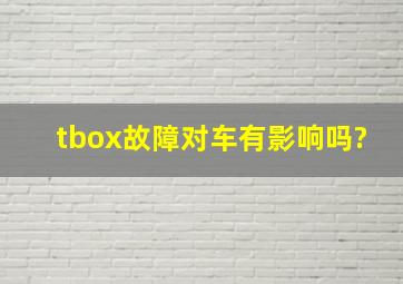 tbox故障对车有影响吗?