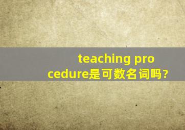 teaching procedure是可数名词吗?