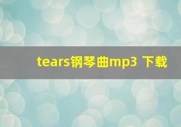 tears钢琴曲mp3 下载