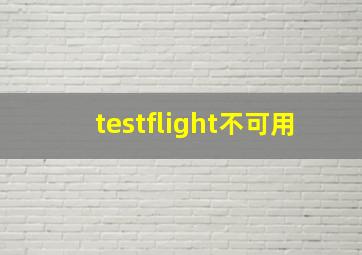 testflight不可用