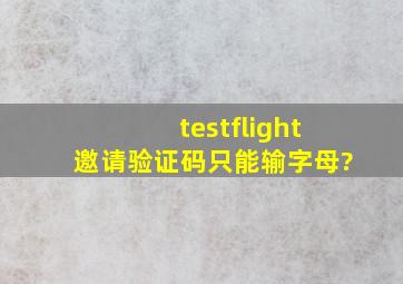 testflight邀请验证码只能输字母?