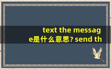 text the message是什么意思? send the message呢?
