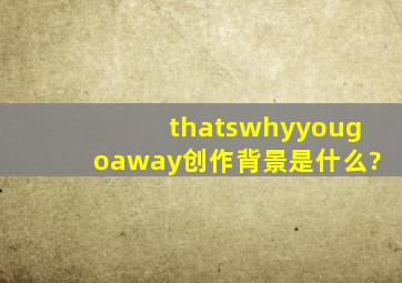 thatswhyyougoaway创作背景是什么?