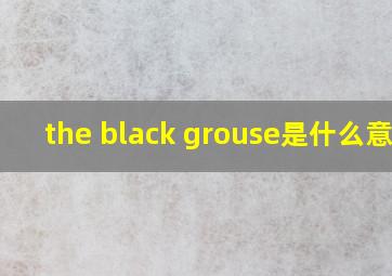 the black grouse是什么意思