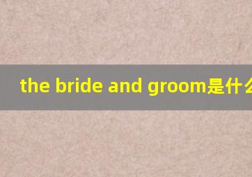 the bride and groom是什么意思