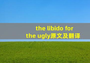 the libido for the ugly原文及翻译