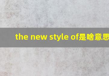 the new style of是啥意思?