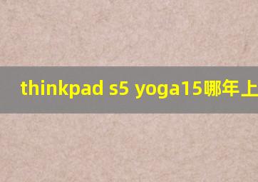 thinkpad s5 yoga15哪年上市的?