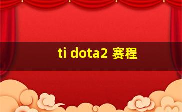 ti dota2 赛程