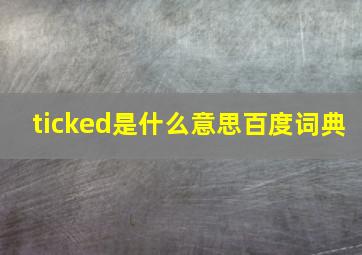 ticked是什么意思百度词典