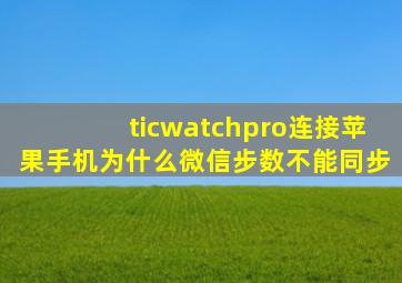 ticwatchpro连接苹果手机,为什么微信步数不能同步