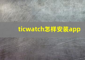 ticwatch怎样安装app