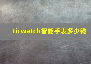 ticwatch智能手表多少钱