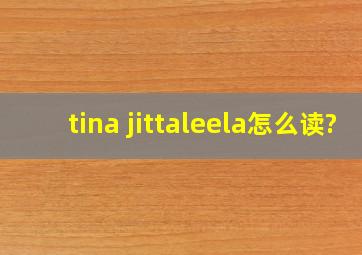 tina jittaleela怎么读?