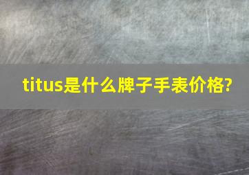 titus是什么牌子手表价格?