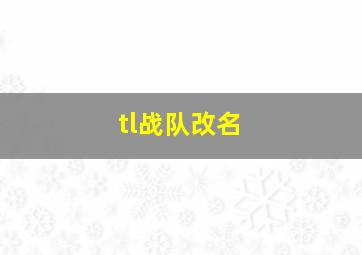 tl战队改名