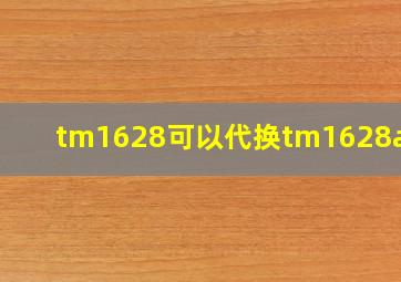 tm1628可以代换tm1628a吗?