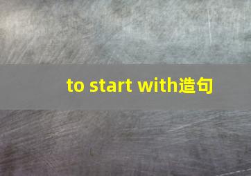 to start with造句