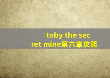 toby the secret mine第六章攻略