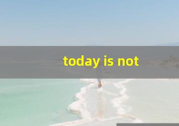 today is not