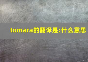 tomara的翻译是:什么意思