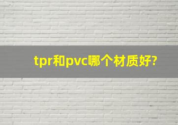 tpr和pvc哪个材质好?